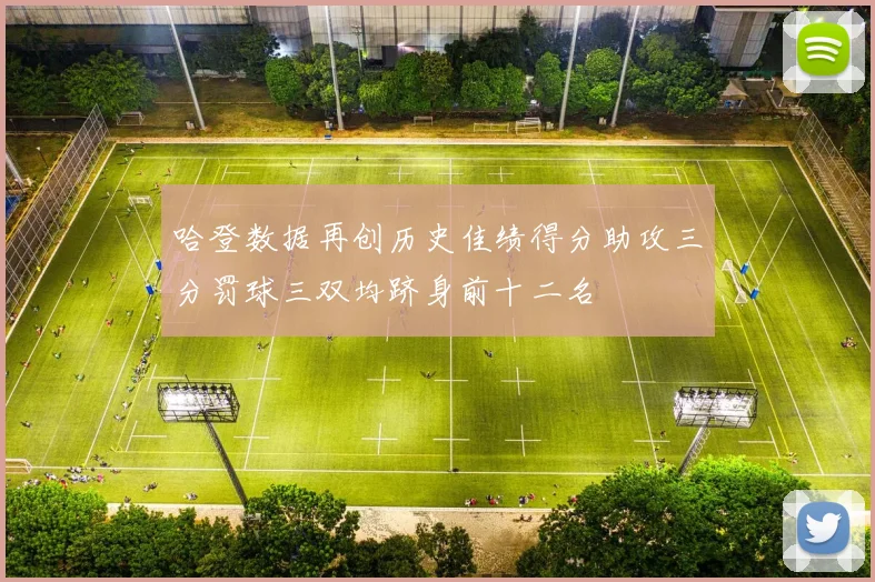 哈登数据再创历史佳绩得分助攻三分罚球三双均跻身前十二名