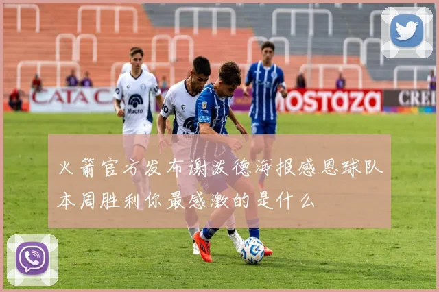 火箭官方发布谢泼德海报感恩球队本周胜利你最感激的是什么
